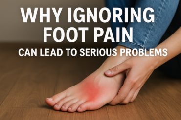Why Ignoring Foot Pain Can Lead to Serious Health Issues