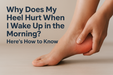Why Does My Heel Hurt When I Wake Up in the Morning? Here’s How to Know